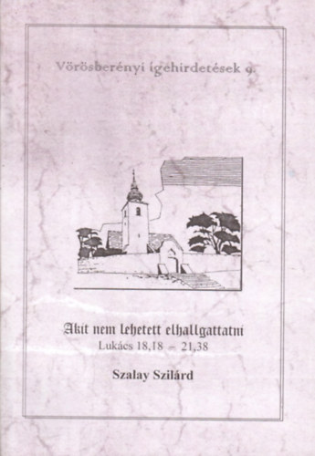 Szalay Szilrd - Akit nem lehetett elhallgattatni - Lukcs 18,18 - 21,38 (Vrsbernyi igehirdetsek 9.)