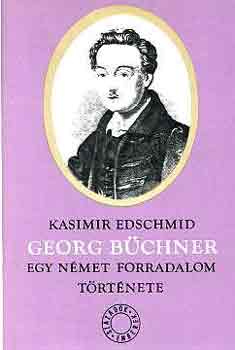 Kasimir Edschmid - Georg Bchner: Egy nmet forradalom trtnete