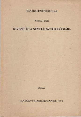 Kozma Tams - Bevezets A Nevelsszociolgiba. Egysges Jegyzet. 5. vltozatlan kiads.