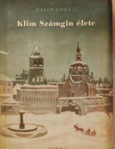 Maxim Gorkíj - Klim Számgin Élete I-II.