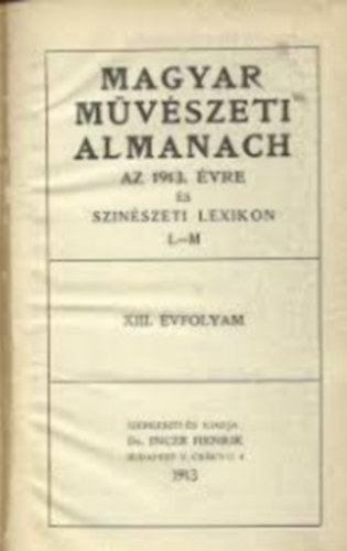 Incze Henrik dr.  (szerk.) - Magyar mvszeti almanach s sznszeti lexikon L-M. 1913. vre (XIII.)