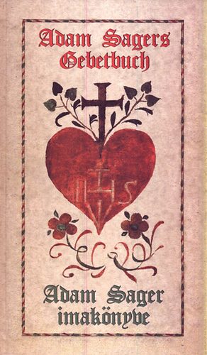 Varga P�ter Pius  (szerk.) - Adam Sager imak�nyve - Adam Sagers Gebetbuch