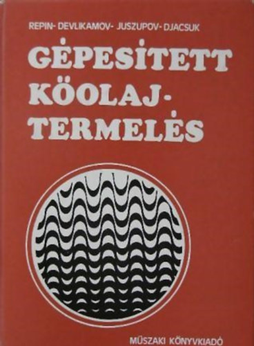 N. N. Repin V. V. Devlikamov O. M. Juszupov A. I. Djacsuk - Gépesített kőolajtermelés