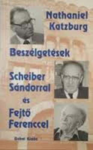 Nathaniel Katzburg - Beszélgetések Scheiber Sándorral és Fejtő Ferenccel