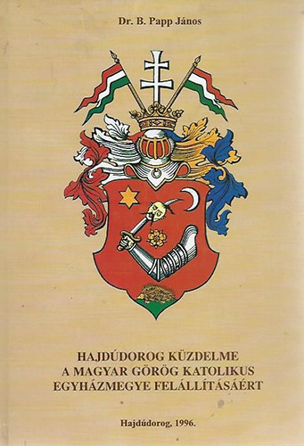 Dr. B. Papp Jnos - Hajddorog kzdelme a magyar grg katolikus egyhzmegye fellltsrt