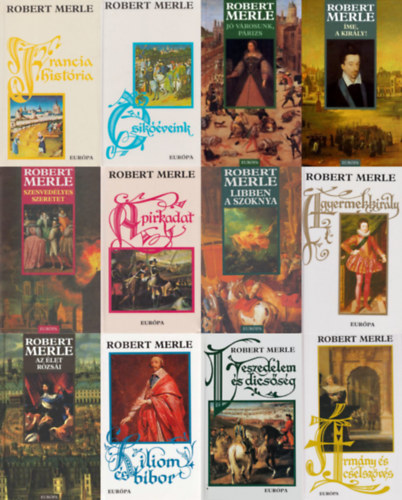 Robert Merle, Merle Robert, Robert Merle, Robert Merle, Robert Merle Robert Merle - Francia história 1-12.(I-XII.): Francia história + Csikóéveink + Jó városunk, Párizs + Íme, a király! + Szenvedélyes szeretet + A pirkadat + Libben a szoknya + A gyermekkirály + Az élet rózsái + Liliom és bíbor + ...