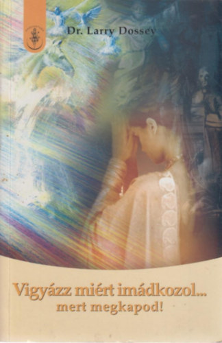 Dr. Larry Dossey - Vigy�zz mi�rt im�dkozol... mert megkapod!