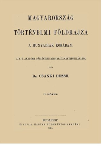 Dr. Csnki Dezs - Magyarorszg trtnelmi fldrajza a Hunyadiak korban II.