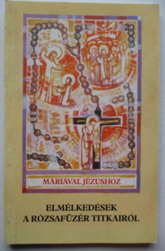P. Kkonyi Asztrik - Mrival Jzushoz - Elmlkedsek a rzsafzr titkairl