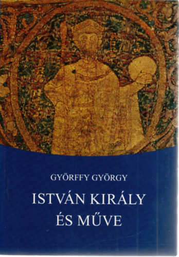 Gyrffy Gyrgy - Istvn kirly s mve
