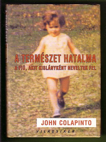 John Colapinto - A termszet hatalma (a fi, akit kislnyknt neveltek fel)