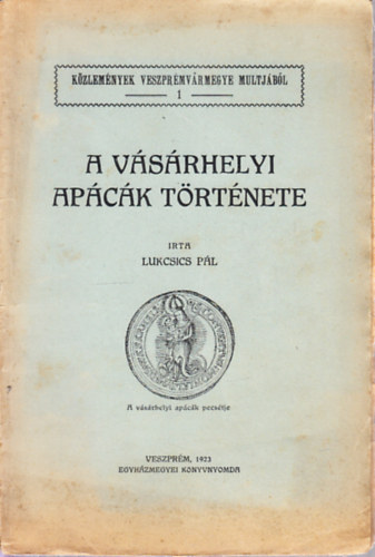 Lukcsics Pl - A vsrhelyi apck trtnete (Kzlemnyek Veszprmvrmegye multjbl 1.)- I. kiads