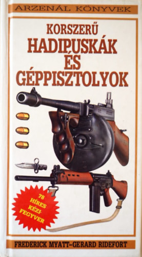 Frederick Myatt; Gerard Ridefort - Korszer� hadipusk�k �s g�ppisztolyok (Arzen�l k�nyvek)
