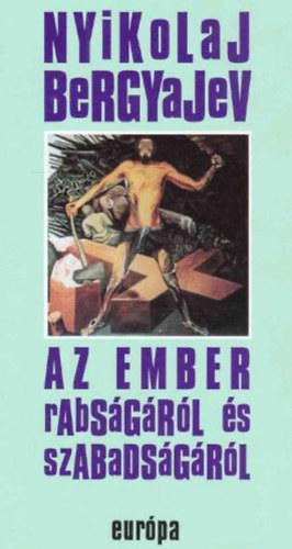 Nyikolaj Bergyajev - Az ember rabságáról és szabadságáról