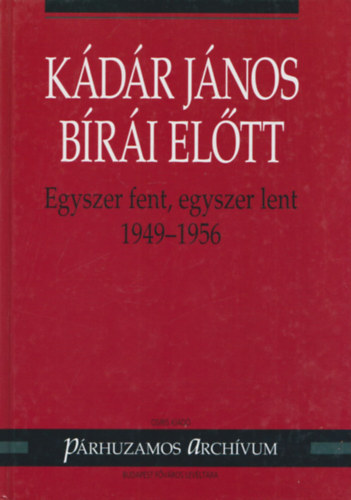Varga Lszl  (szerk.) - Kdr Jnos bri eltt - Egyszer fent, egyszer lent 1949-1956 (dediklt)
