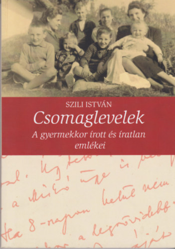 Szili Istv�n - Csomaglevelek - A gyermekkor �rott �s �ratlan eml�kei
