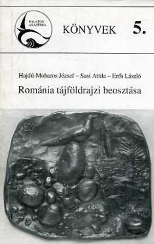 Sasi A.; Hajdú-Moharos J.; Erős L. - Románia tájföldrajzi beosztása (Balaton Akadémia Könyvek 5.)