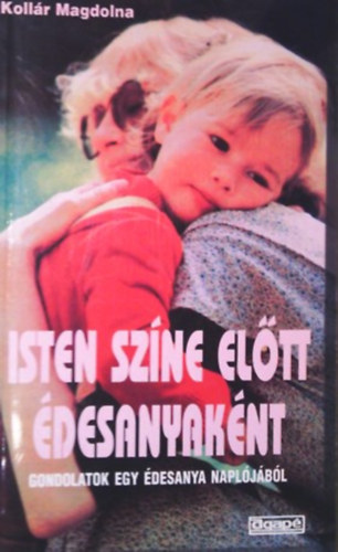 Koll�r Magdolna - Isten sz�ne el�tt �desanyak�nt