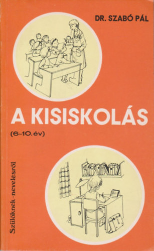 Dr. Szab� P�l - A kisiskol�s (6-10. �v) - Sz�l�knek nevel�sr�l