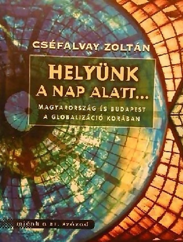 Csfalvay Zoltn - Helynk a nap alatt... Magyarorszg s Budapest a globalizci korban