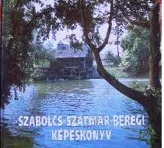 Burget Lajos -Tahin Gyula - Szabolcs-Szatmár-Beregi Képeskönyv