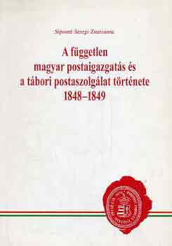 Siposné Seregi Zsuzsanna - A független magyar postaigazgatás és a tábori postaszolgálat...1848-49