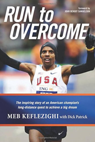 Joan Benoit Samuelson  (Foreword), Dick Patrick by Meb Keflezighi (Author) - Run to Overcome: The Inspiring Story of an American Champion's Long-Distance Quest to Achieve a Big Dream (futs)