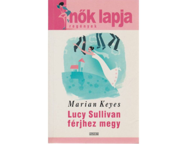 Dezsényi Katalin Marian Keyes (szerk.), Molnár Edit (ford.) - Lucy Sullivan férjhez megy (Lucy Sullivan is Getting Married) - Molnár Edit fordításában