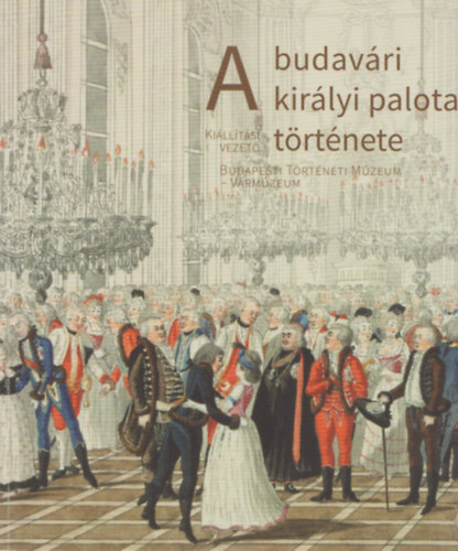 Benda Judit - Farbaky Pter - Rosts Pter - Spekner Enik - A budavri kirlyi palota trtnete - Killts vezet - Budapesti Trtneti Mzeum - Vrmzeum