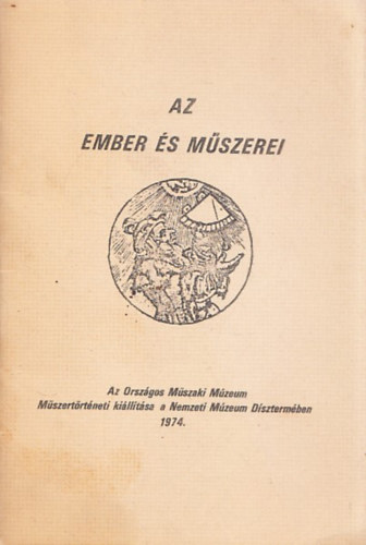 dr. Dajbukt Gergely - Az ember s mszerei (Az Orszgos Mszaki Mzeum Mszertrtneti killtsa a Nemzeti Mzeum Dsztermben 1974.)