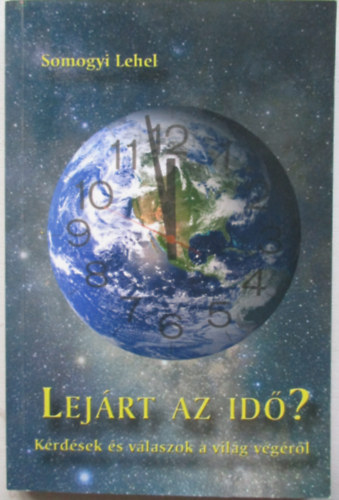Somogyi Lehel - Lejárt az idő? - Kérdések és válaszok a világ végéről