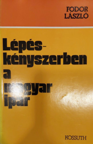 Fodor L�szl� - L�p�sk�nyszerben a magyar ipar