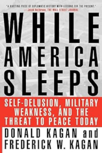 Frederick W. Kagan Donald Kagan - While America Sleeps: Self-Delusion, Military Weakness, and the Threat to Peace Today
