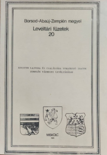 Hőgye István (szerk.) - Borsod-Abaúj-Zemplén megyei levéltári füzetek 20. - Kossuth Lajosra és családjára vonatkozó iratok Zemplén vármegye levéltárában