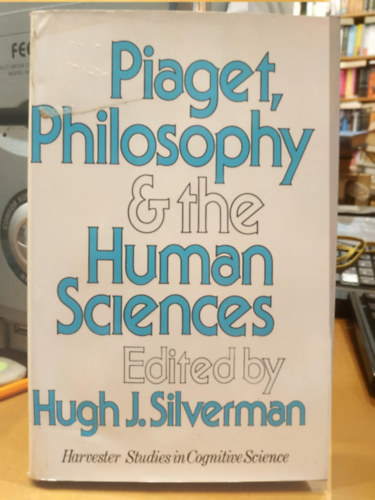 Hugh J. Silverman - Piaget, Philosophy and the Human Sciences (Humanities Press)(Piaget, a filozófia és a humán tudományok)(Harvester Studies in Cognitive Science)