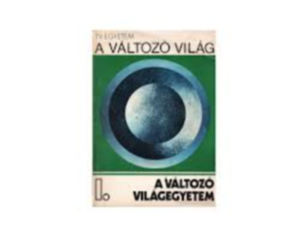 Szerk:Egyed Lszl-Khti Zsolt-Alberti Jzsef - A vltoz vilg I-III. (TV egyetem)- I.A vltoz vilgegyetem - II. A vltoz Fld - III. A vltoz let