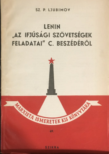 Sz. P. Ljubimov - Lenin "Az ifj�s�gi sz�vets�gek feladatai" c. besz�d�r�l - Marxista ismeretek kis k�nyvt�ra 69.