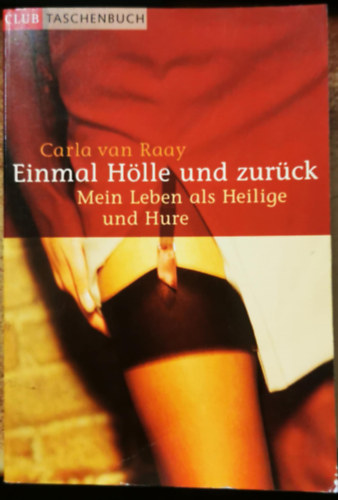 Carla van Raay - Einmal Hölle und zurück: Mein Leben als Heilige und Hure