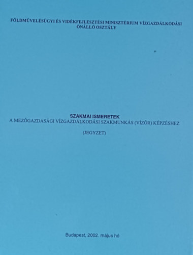 Dr. Szil�rd Gy�rgy - Szakmai ismeretek a mez�gazdas�gi v�zgazd�lkod�si szakmunk�s (v�z�r) k�pz�shez  (Jegyzet)