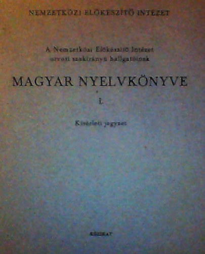 Hoschke Kroly, Prileszky Csilla, Kiss Miklsn  Erds Jzsef (Szerk.), Dr. Hegyi Endre (Fszerkeszt), Dr. Szathmri Istvn (Lektor) - A Nemzetkzi Elkszt Intzet orvosi szakirny hallgatinak MAGYAR NYELVKNYVE I-II. (Ksrleti jegyzet, kzirat)