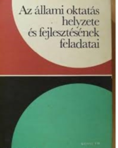 Bakó Ágnes  (Föszerk) - AZ ÁLLAMI OKTATÁS HELYZETE ÉS FEJLESZTÉSÉNEK FELADATAI