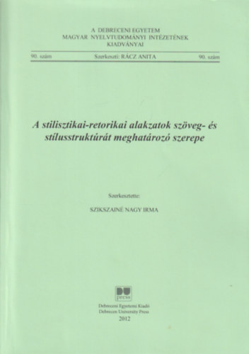 Szikszainé Nagy Irma Rácz Anita (szerk.) - A stilisztikai-retorikai alakzatok szöveg- és stílusstruktúrát meghatározó szerepe