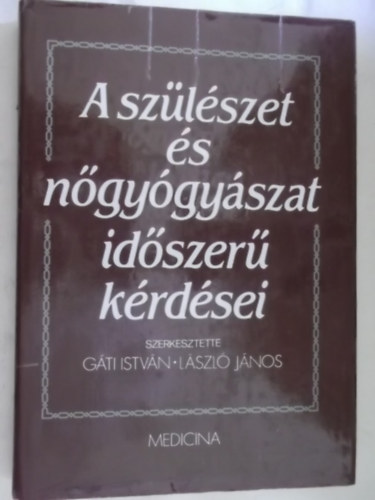Gáti István- László János (szerk.) - A szülészet és nőgyógyászat időszerű kérdései