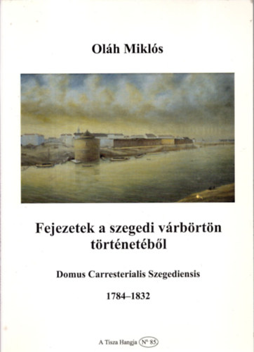 Olh Mikls - Fejezetek a szegedi vrbrtn trtnetbl 1784-1832