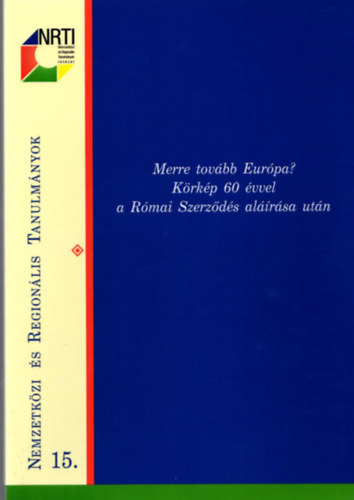 Szekeres Ildik - Merre tovbb Eurpa? Krkp 60 vvel a Rmai Szerzds alrsa utn ( Nemzetkzi s Regionlis Tanulmnyok 15. )