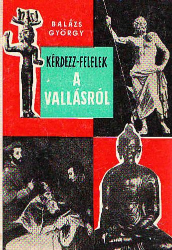 Bal�zs Gy�rgy - K�rdezz-felelek a vall�sr�l