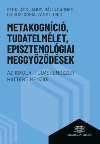 Steklács János - Bálint Ágnes - Csíkos Csaba - Zank Ildikó - Metakogníció, tudatelmélet, episztemológiai meggyőződések