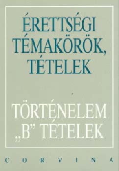 Kulcsr Edit  (szerk.) - rettsgi tmakrk, ttelek - Trtnelem "B" ttelek