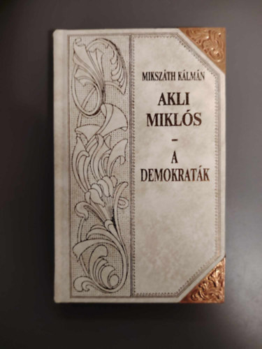 Mikszth Klmn - Akli Mikls (folytats) - Akli Mikls (Cs. kir. udvari mulattat trtnete) folytats/A demokratk - Dombbor nyomsos dsz kiads.)