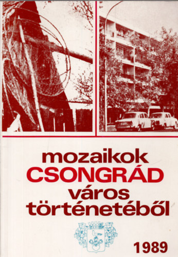B�lint Gyula Gy�rgy szerk. - Mozaikok Csongr�d v�ros t�rt�net�b�l 1989